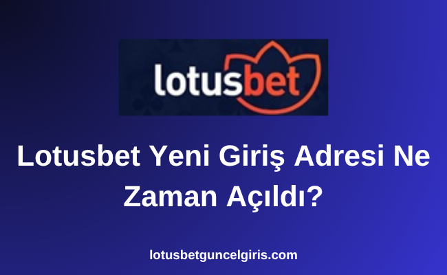 Lotusbet Yeni Giriş Adresi Ne Zaman Açıldı